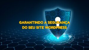 Garantindo a Segurança do seu Site WordPress